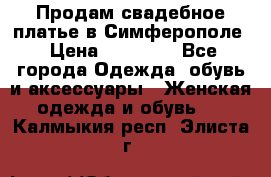  Продам свадебное платье в Симферополе › Цена ­ 25 000 - Все города Одежда, обувь и аксессуары » Женская одежда и обувь   . Калмыкия респ.,Элиста г.